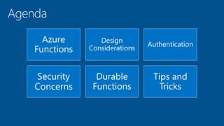 Azure
Functions
Design
Considerations
Authentication
Security
Concerns
Durable
Functions
Tips and
Tricks
 
