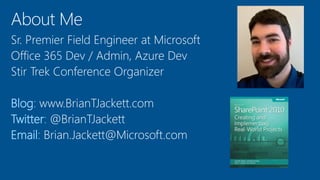 Sr. Premier Field Engineer at Microsoft
Office 365 Dev / Admin, Azure Dev
Stir Trek Conference Organizer
Blog: www.BrianTJackett.com
Twitter: @BrianTJackett
Email: Brian.Jackett@Microsoft.com
 