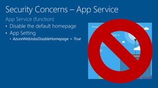 App Service (function)
• Disable the default homepage
• App Setting
• AzureWebJobsDisableHomepage = True
 