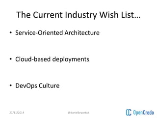 The Current Industry Wish List… 
• Service-Oriented Architecture 
• Cloud-based deployments 
• DevOps Culture 
27/11/2014 @danielbryantuk 
 