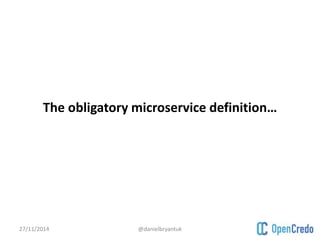 The obligatory microservice definition… 
27/11/2014 @danielbryantuk 
 