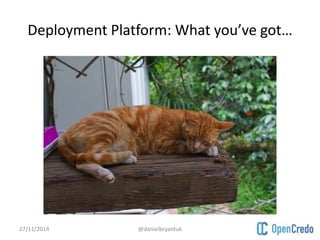 Deployment Platform: What you’ve got… 
27/11/2014 @danielbryantuk 
 