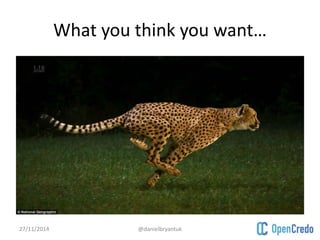 What you think you want… 
27/11/2014 @danielbryantuk 
 