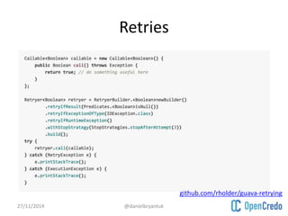 Retries 
27/11/2014 @danielbryantuk 
github.com/rholder/guava-retrying 
 