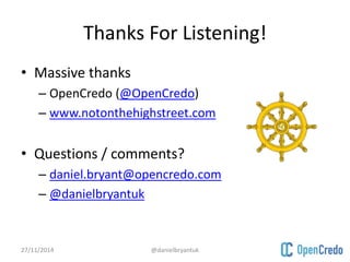 Thanks For Listening! 
• Massive thanks 
– OpenCredo (@OpenCredo) 
– www.notonthehighstreet.com 
• Questions / comments? 
– daniel.bryant@opencredo.com 
– @danielbryantuk 
27/11/2014 @danielbryantuk 
