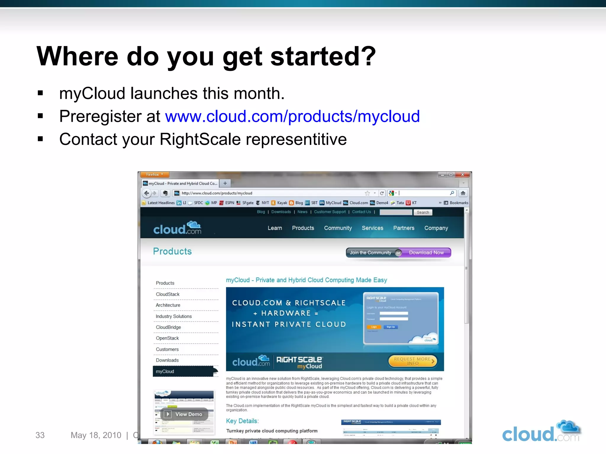 Where do you get started? myCloud launches this month. Preregister at  www.cloud.com/products/mycloud   Contact your RightScale representitive May 18, 2010  |  Cloud Confidential  