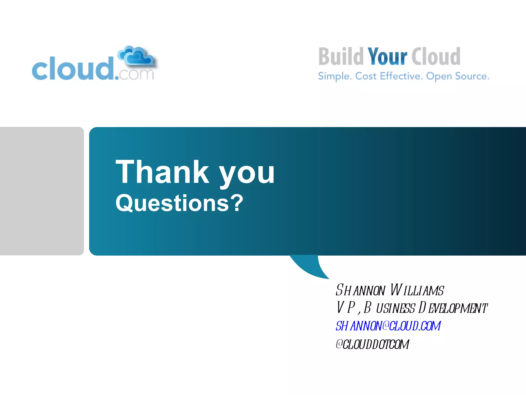 Thank you Questions? Shannon Williams VP, Business Development [email_address] @clouddotcom 