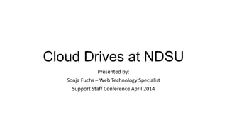 Cloud Drives at NDSU
Presented by:
Sonja Fuchs – Web Technology Specialist
Support Staff Conference April 2014
 
