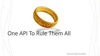 One API To Rule Them All
 