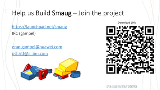 Help us Build Smaug – Join the project
https://launchpad.net/smaug
IRC (gampel)
eran.gampel@huawei.com
oshritf@il.ibm.com
...