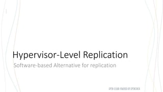 Hypervisor-Level Replication
Software-based Alternative for replication
 