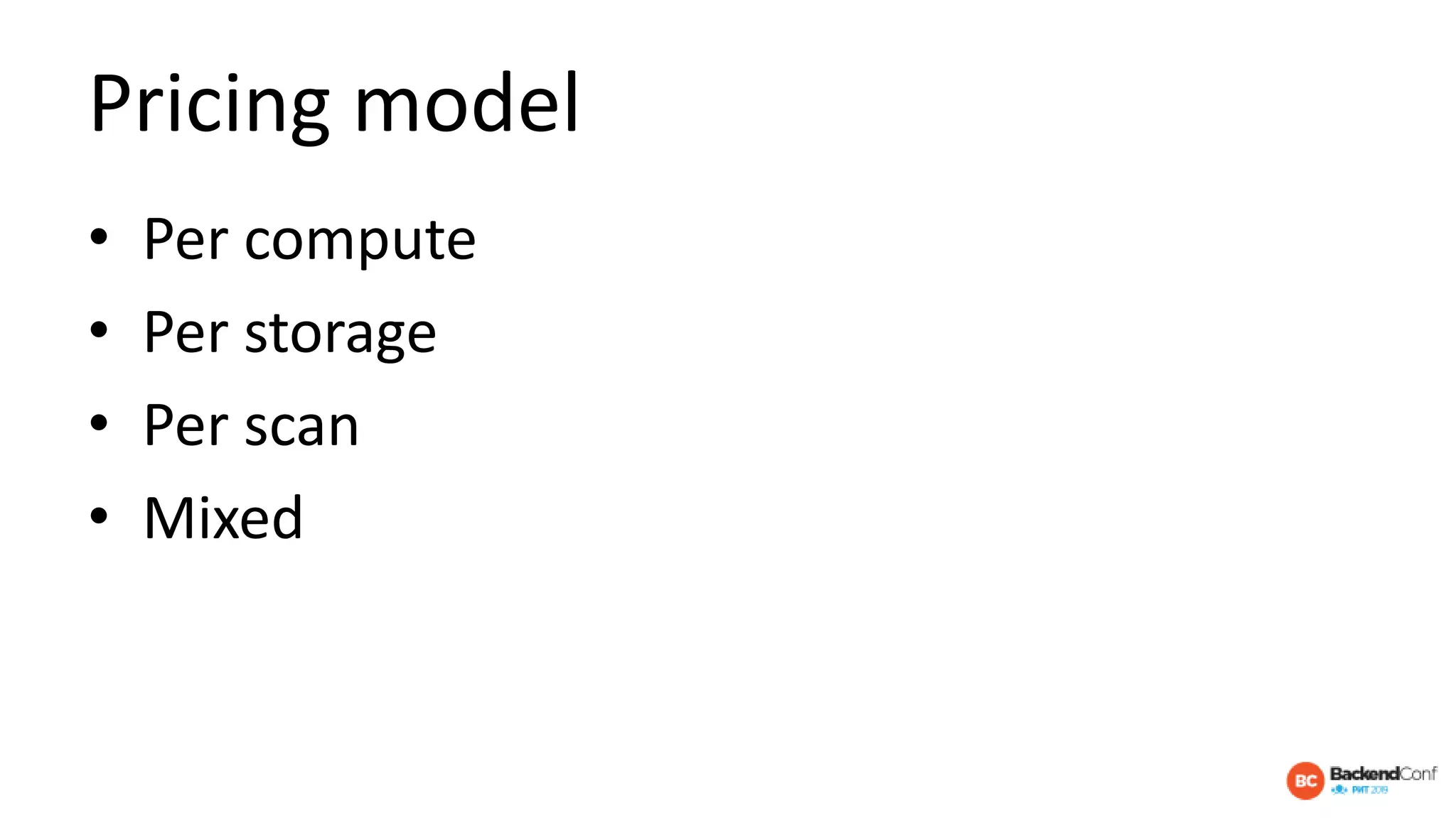 Pricing model
• Per compute
• Per storage
• Per scan
• Mixed
 