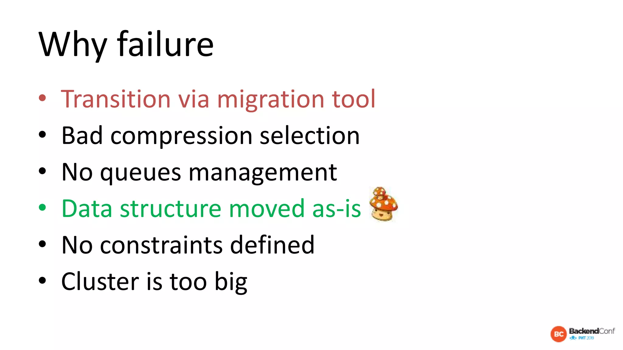 Why failure
• Transition via migration tool
• Bad compression selection
• No queues management
• Data structure moved as-is
• No constraints defined
• Cluster is too big
 