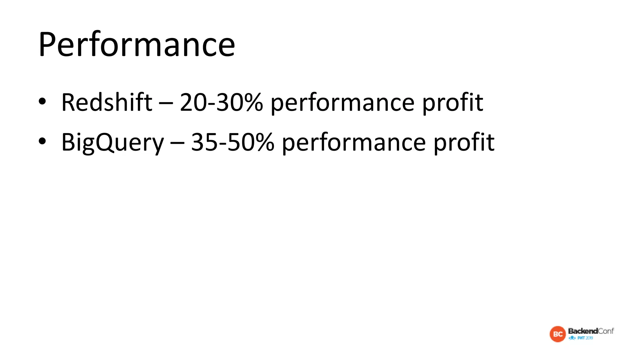 Performance
• Redshift – 20-30% performance profit
• BigQuery – 35-50% performance profit
 