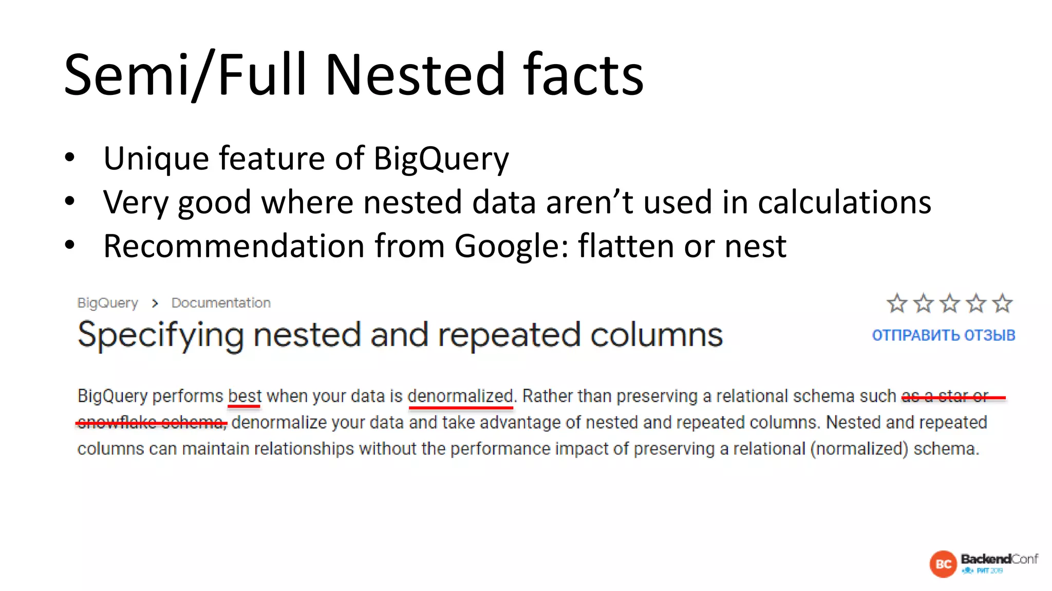 Semi/Full Nested facts
• Unique feature of BigQuery
• Very good where nested data aren’t used in calculations
• Recommendation from Google: flatten or nest
 