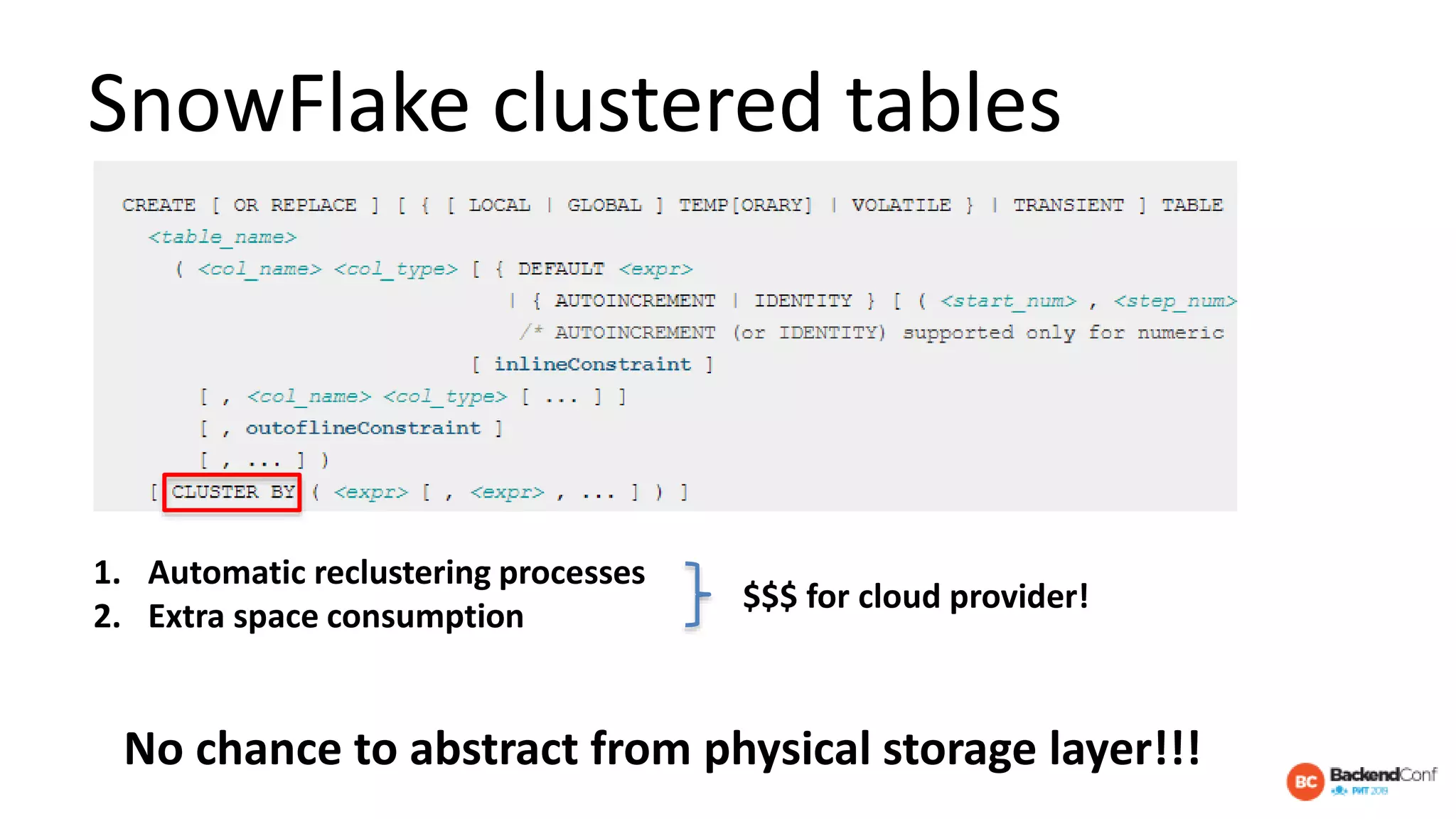 SnowFlake clustered tables
1. Automatic reclustering processes
2. Extra space consumption
No chance to abstract from physical storage layer!!!
$$$ for cloud provider!
 