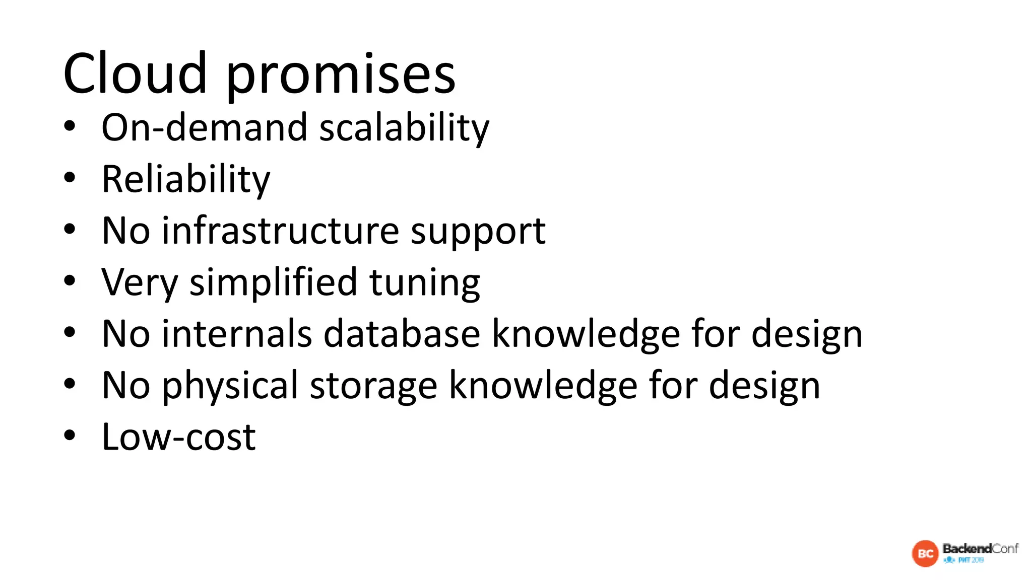 Cloud promises
• On-demand scalability
• Reliability
• No infrastructure support
• Very simplified tuning
• No internals database knowledge for design
• No physical storage knowledge for design
• Low-cost
 