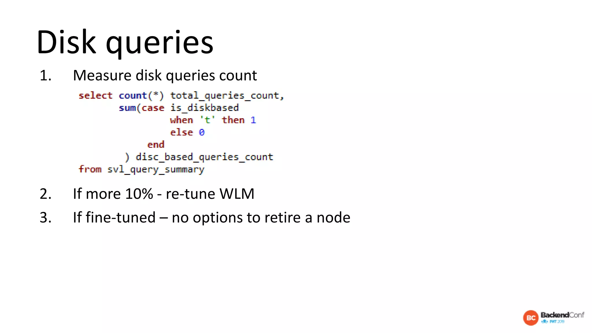 Disk queries
1. Measure disk queries count
2. If more 10% - re-tune WLM
3. If fine-tuned – no options to retire a node
 