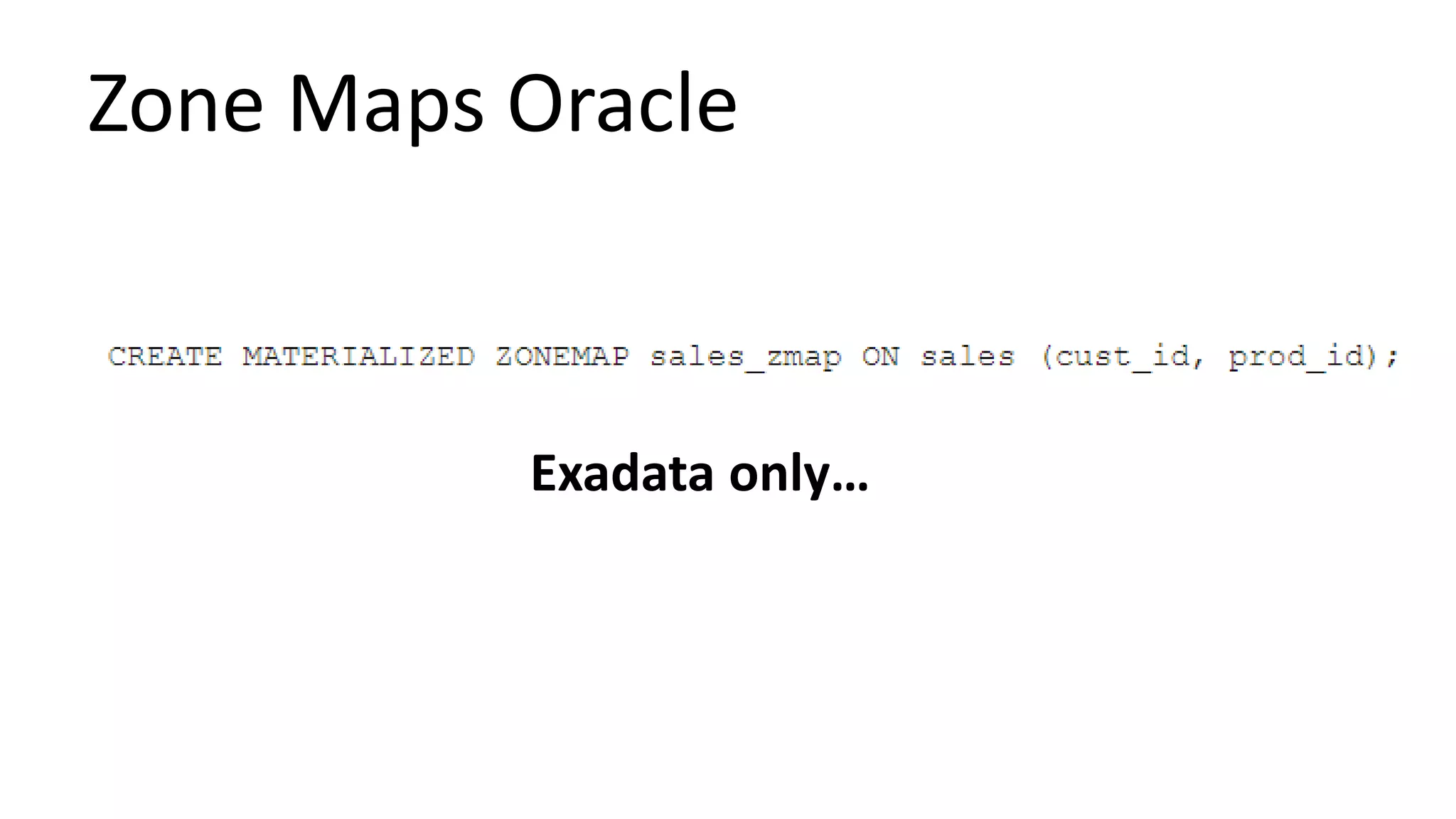 Zone Maps Oracle
Exadata only…
 