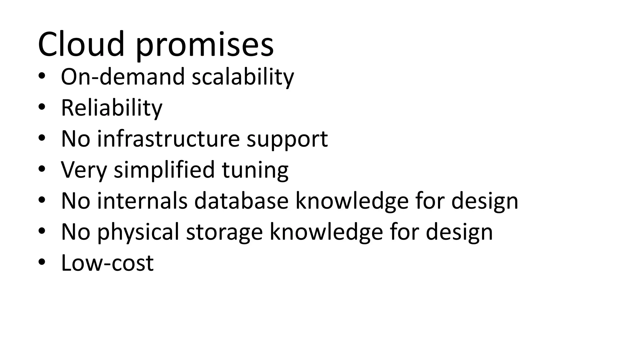 Cloud promises
• On-demand scalability
• Reliability
• No infrastructure support
• Very simplified tuning
• No internals database knowledge for design
• No physical storage knowledge for design
• Low-cost
 