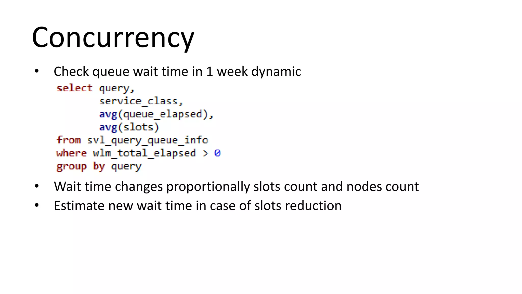 Concurrency
• Check queue wait time in 1 week dynamic
• Wait time changes proportionally slots count and nodes count
• Estimate new wait time in case of slots reduction
 