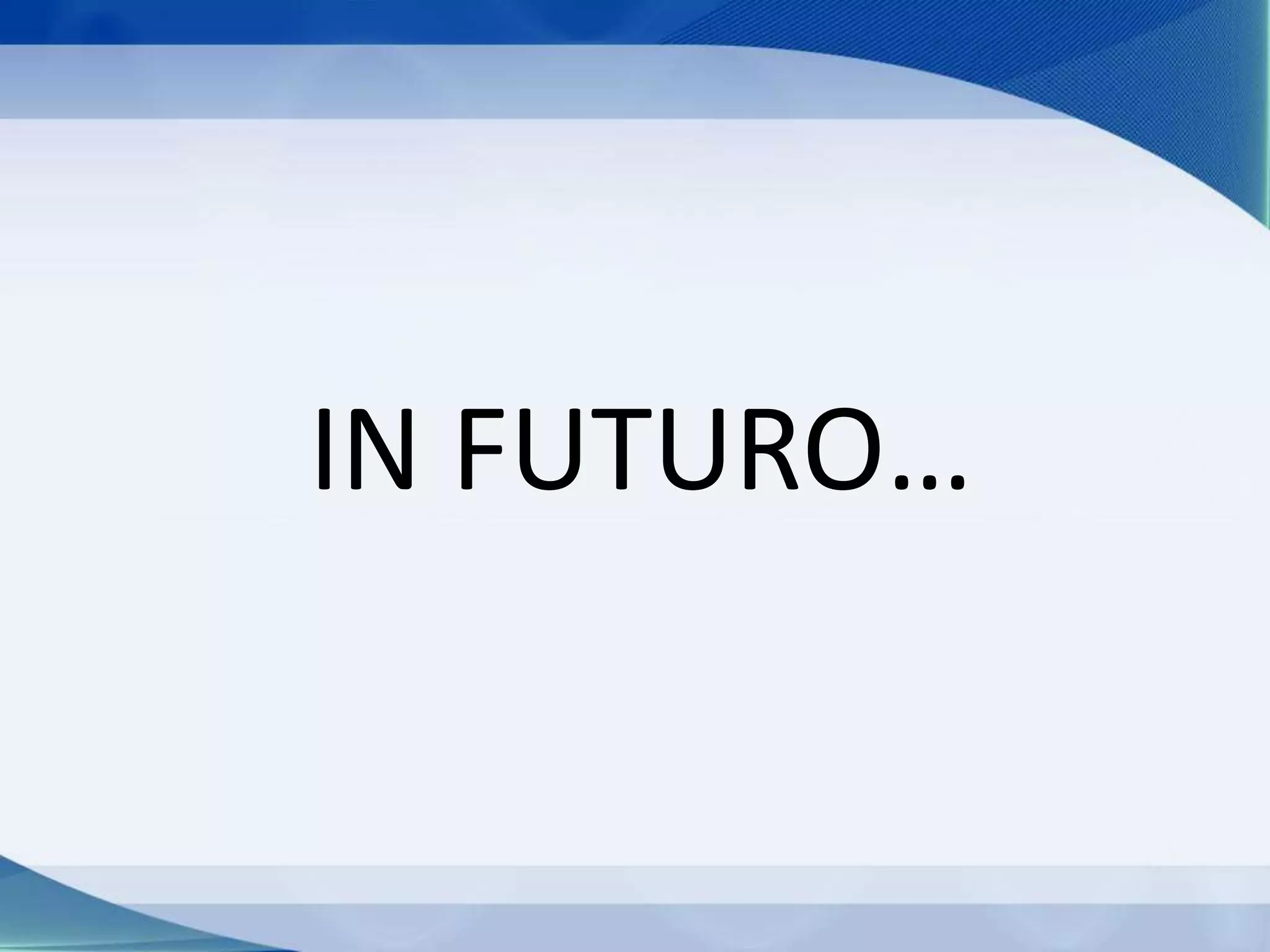 IN FUTURO…
 