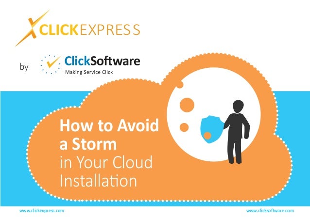 by
www.clicksoftware.com
www.clickexpress.com
How to Avoid
a Storm
in Your Cloud
Installation
CLICKEXPRESS
 