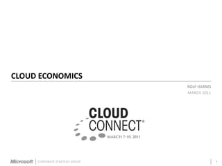 CLOUD ECONOMICS
                                ROLF HARMS
                                MARCH 2011




     CORPORATE STRATEGY GROUP                1
 