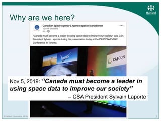 © Hatfield Consultants. All Rights Reserved. 2
Why are we here?
Nov 5, 2019: “Canada must become a leader in
using space d...