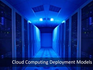Cloud Computing Deployment Models
 