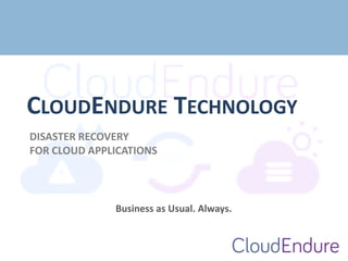 CLOUDENDURE TECHNOLOGY
DISASTER RECOVERY
FOR CLOUD APPLICATIONS

Business as Usual. Always.

 