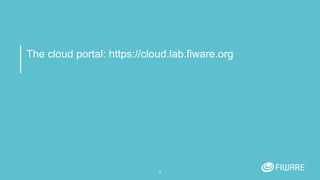 The cloud portal: https://cloud.lab.fiware.org
2
 