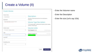 34
Create a Volume (II)
- Enter the Volumen name
- Enter the Description
- Enter the size (Let’s say 1Gb)
 