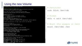 38
Using the new Volume
# Partition:
sudo fdisk /dev/vdb
# Format
mkfs -t ext4 /dev/vdb1
# Mount (for example in /mnt)
mount /dev/vdb1 /mnt
 