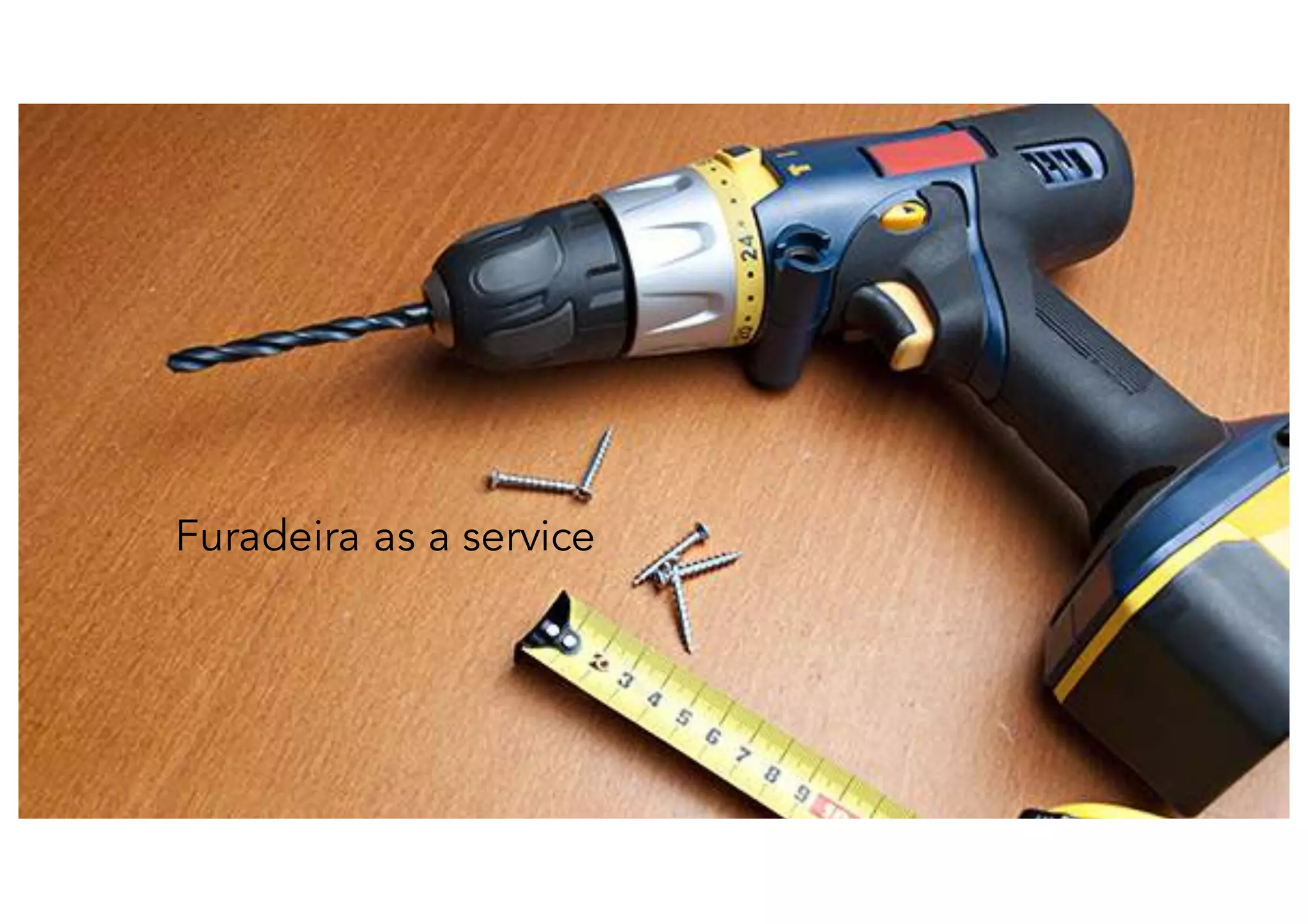 Furadeira as a service
 