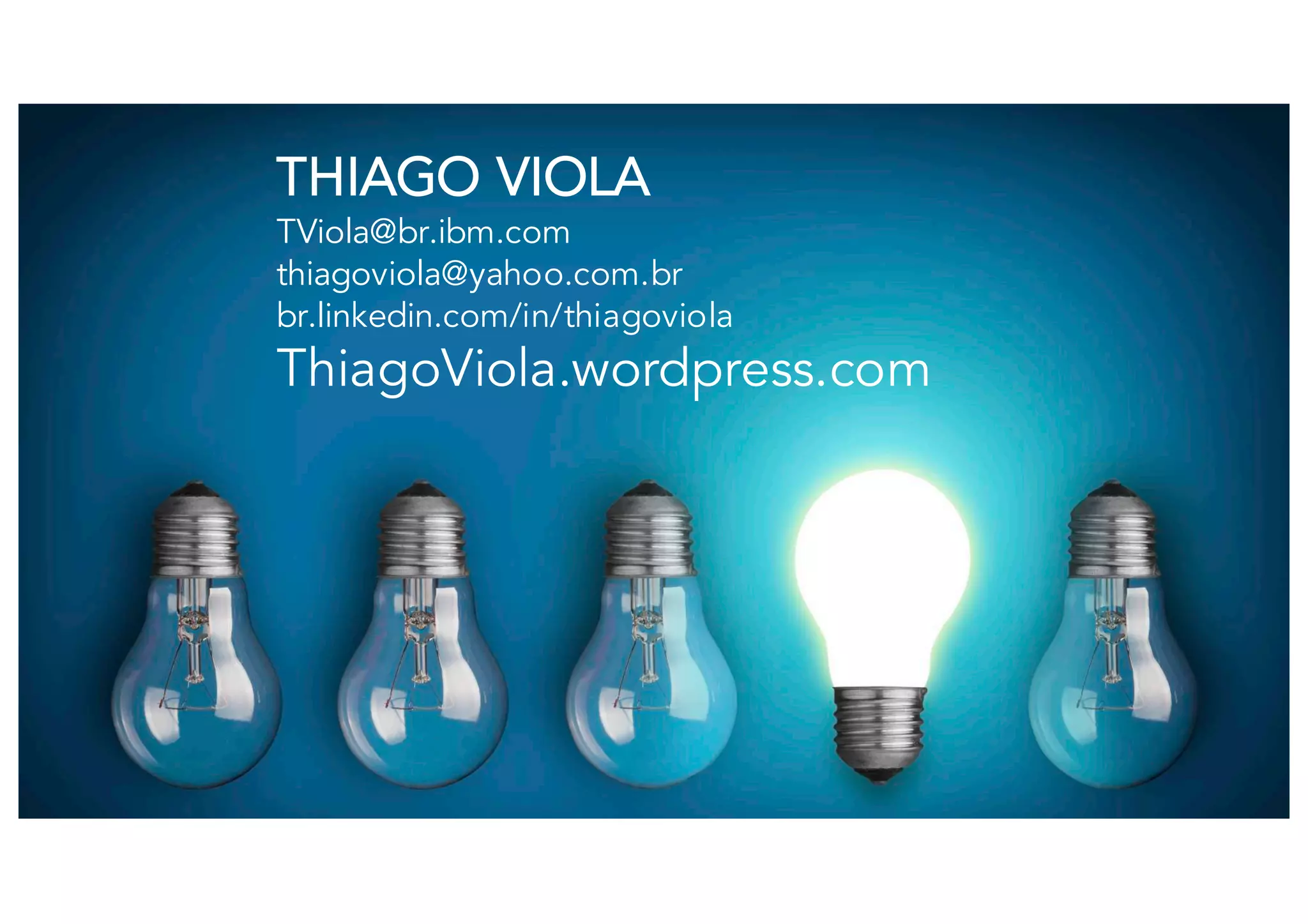 © 2015 IBM Corporation
THIAGO VIOLA
TViola@br.ibm.com
thiagoviola@yahoo.com.br
br.linkedin.com/in/thiagoviola
ThiagoViola.wordpress.com
 