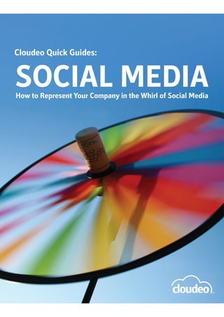 Cloudeo Quick Guides:


SOCIAL MEDIA
How to Represent Your Company in the Whirl of Social Media
 