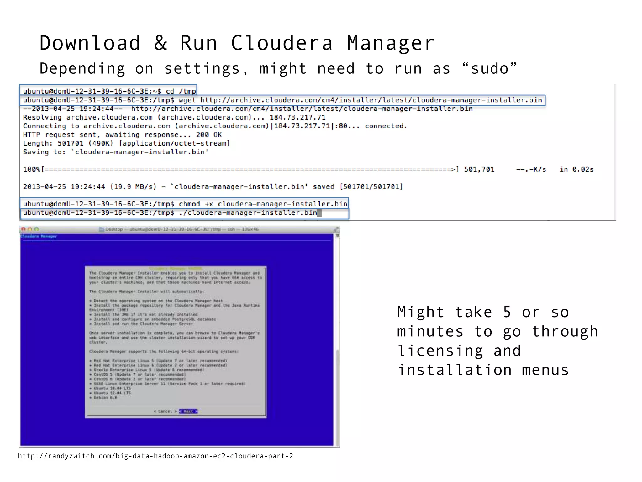Download & Run Cloudera Manager
Depending on settings, might need to run as “sudo”
Might take 5 or so
minutes to go through
licensing and
installation menus
http://randyzwitch.com/big-data-hadoop-amazon-ec2-cloudera-part-2
 