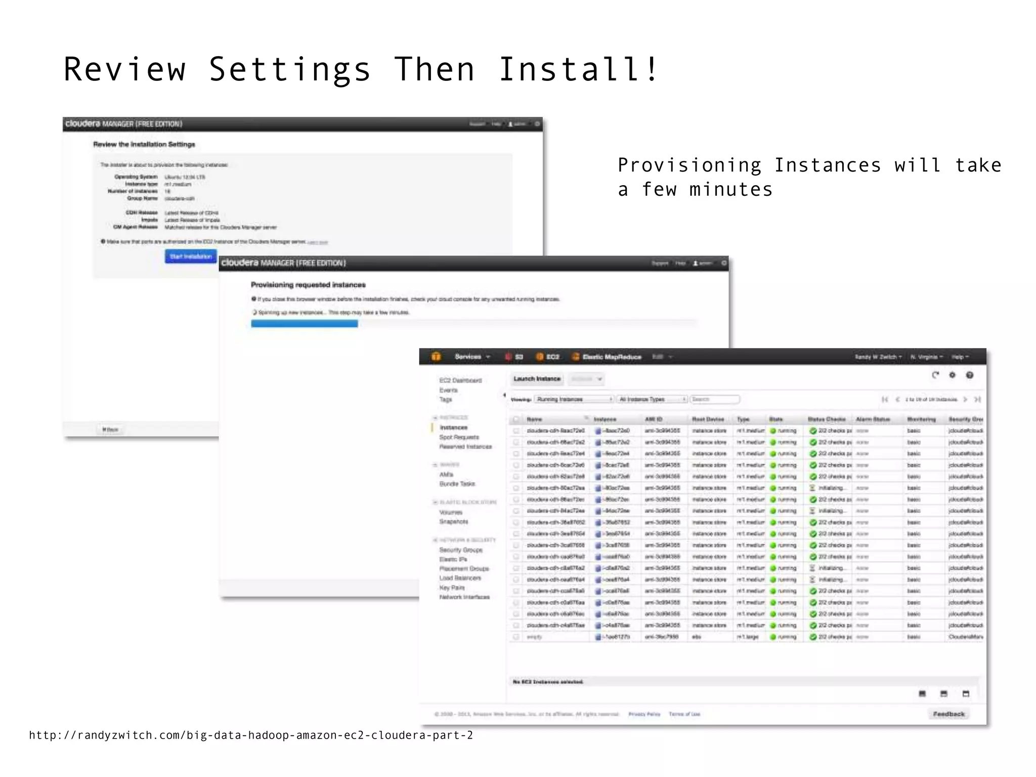 Review Settings Then Install!
Provisioning Instances will take
a few minutes
http://randyzwitch.com/big-data-hadoop-amazon-ec2-cloudera-part-2
 