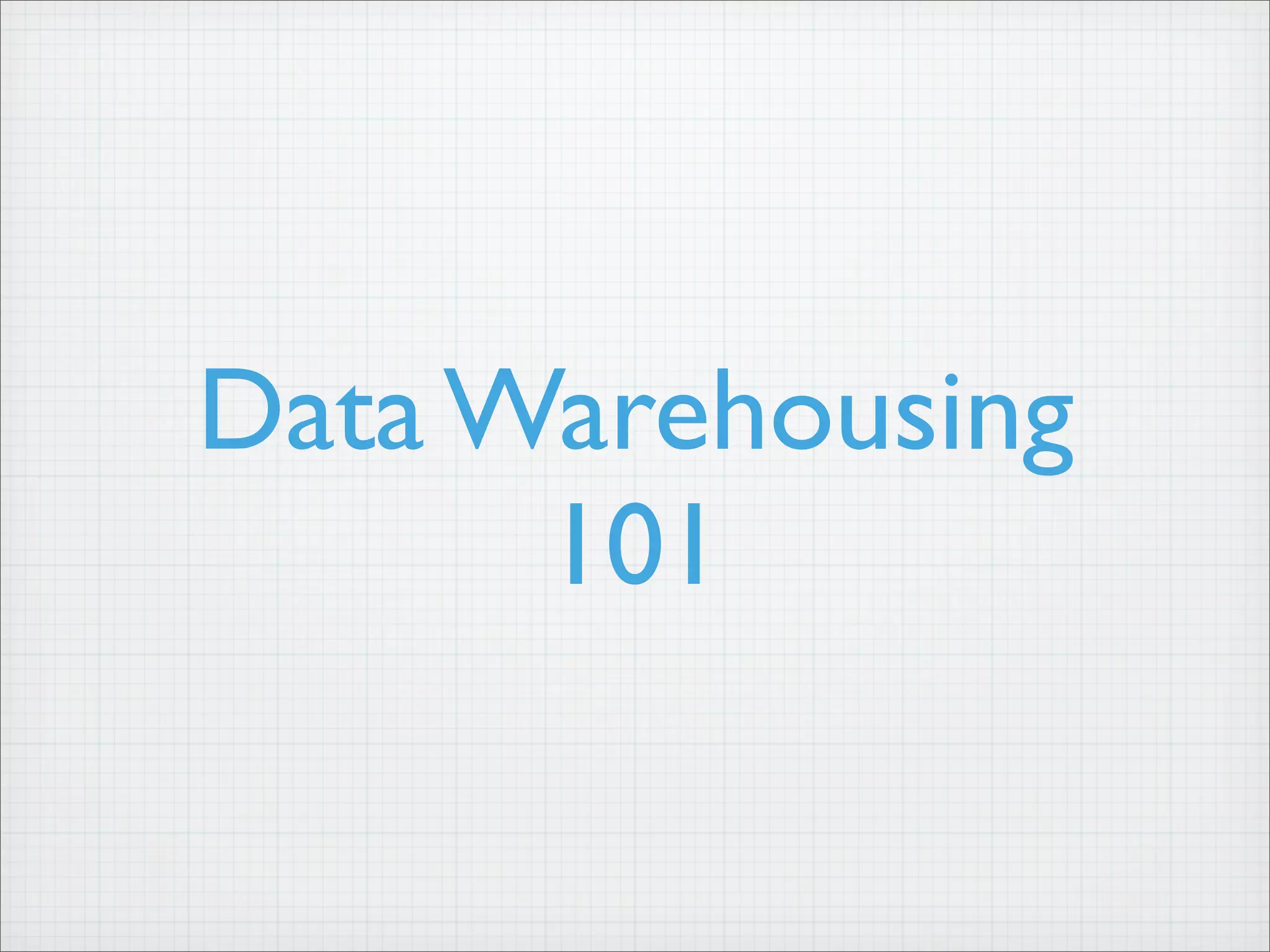 Data Warehousing
101
 