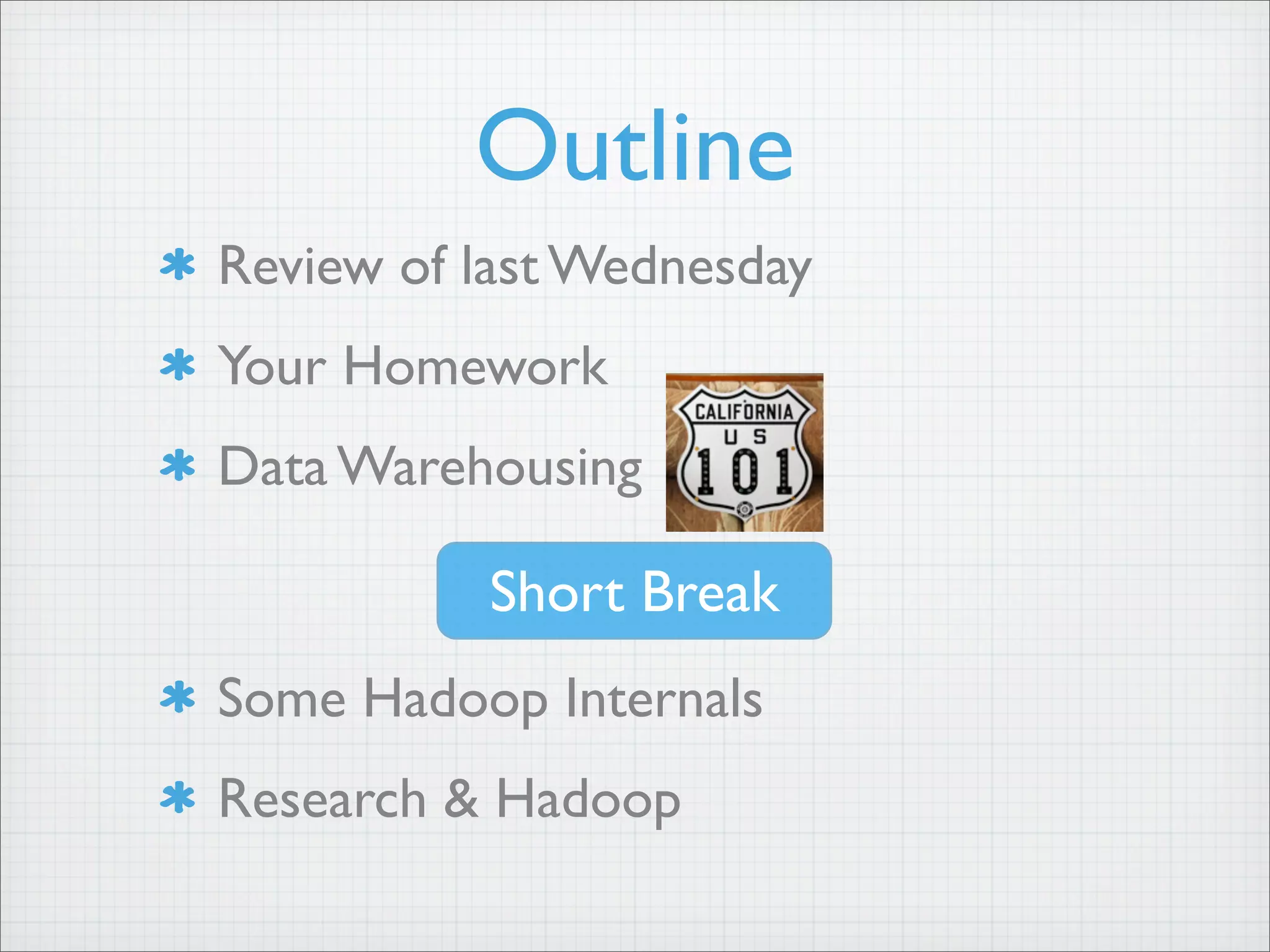 Outline
Review of last Wednesday
Your Homework
Data Warehousing
Some Hadoop Internals
Research & Hadoop
Short Break
 