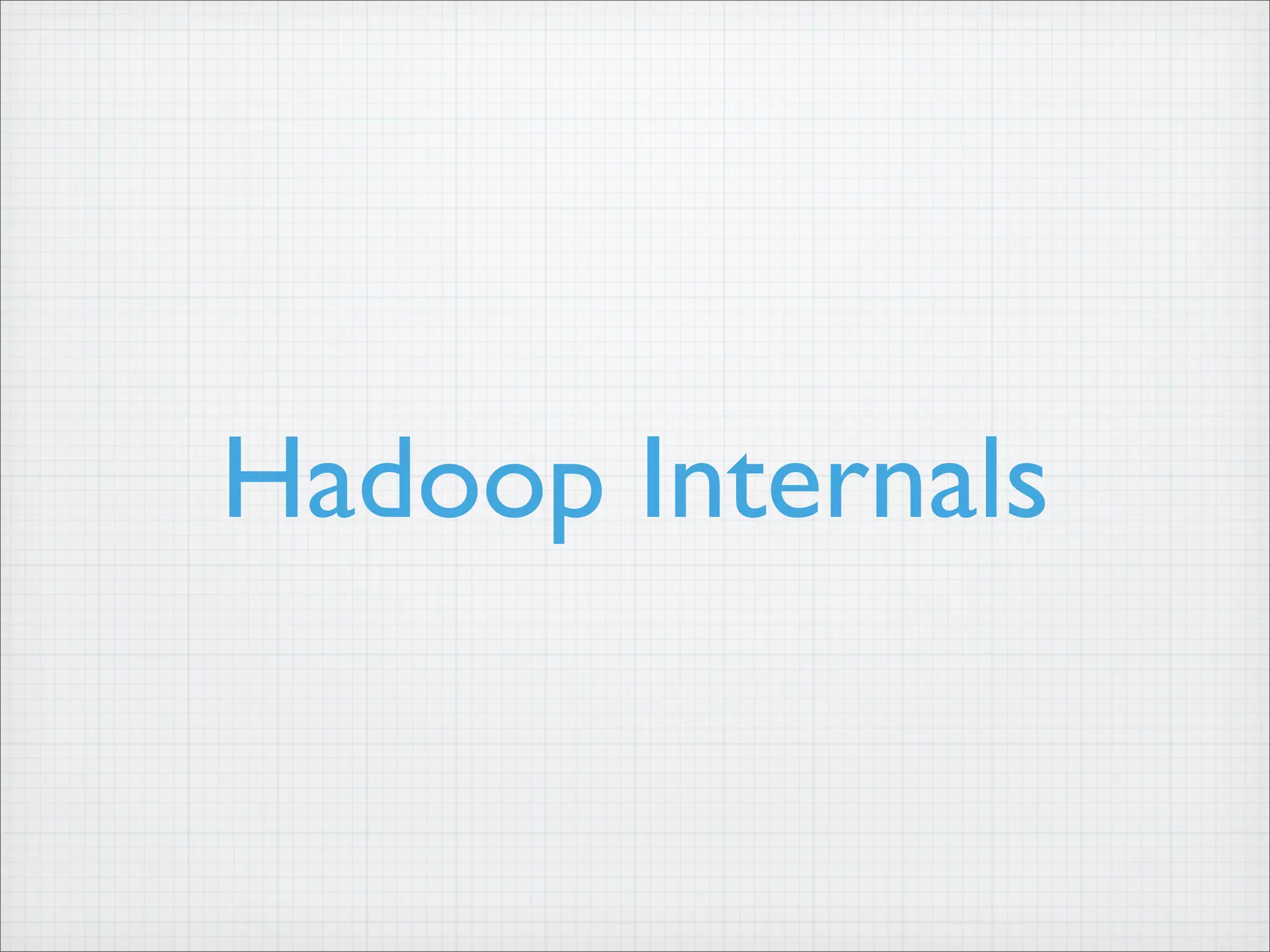 Hadoop Internals
 