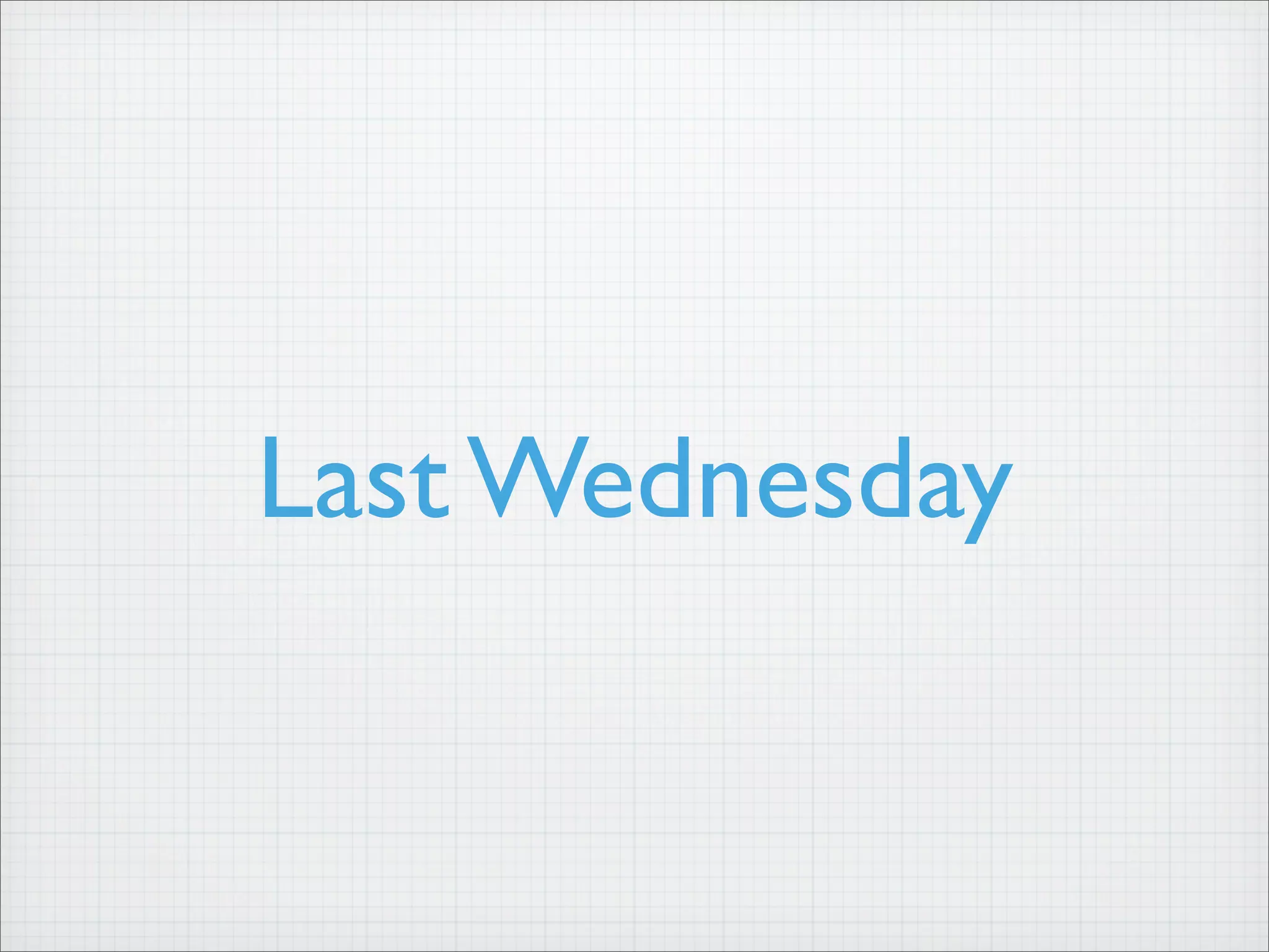 Last Wednesday
 