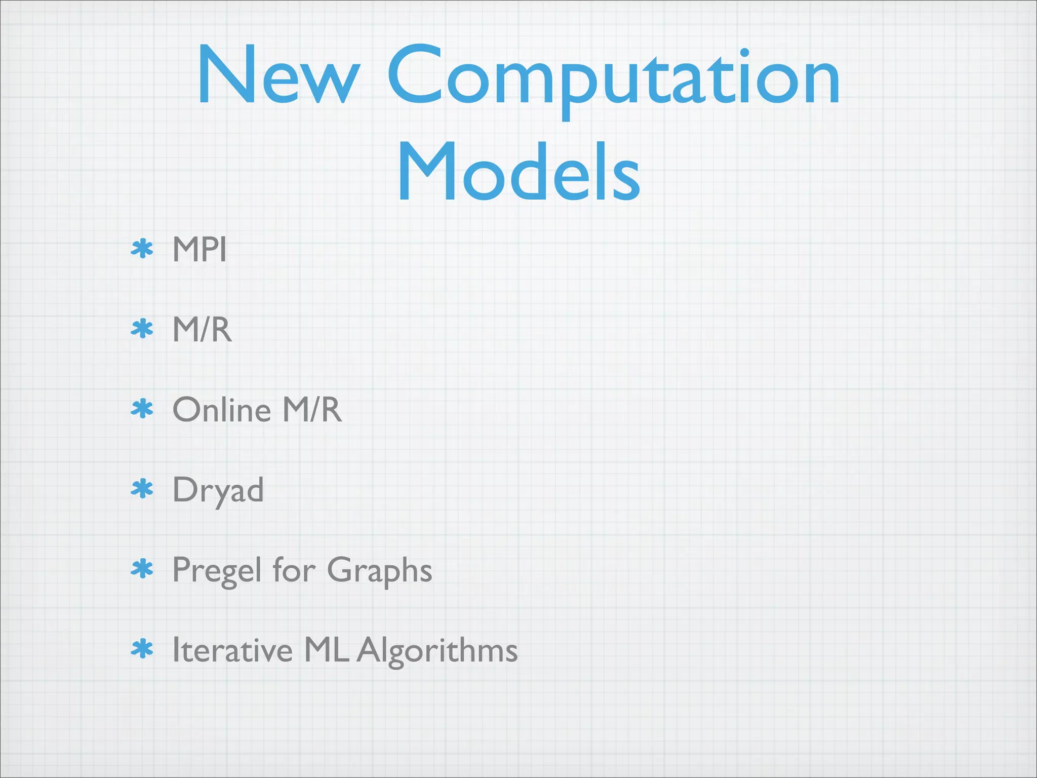 New Computation
Models
MPI
M/R
Online M/R
Dryad
Pregel for Graphs
Iterative ML Algorithms
 