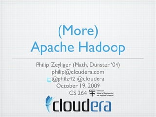 (More)
Apache Hadoop
Philip Zeyliger (Math, Dunster ‘04)
philip@cloudera.com
@philz42 @cloudera
October 19, 2009
CS 264
 