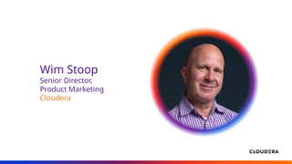 Wim Stoop
Senior Director,
Product Marketing
Cloudera
 