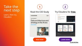 Learn, then try,
Cloudera
LEARN MORE
Try Cloudera for Free
2
READ NOW
Read the CIO Study
Take the
next step
1
 