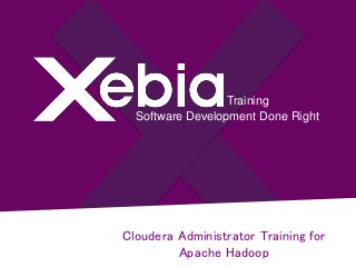 Software Development Done Right
1
Software Development Done Right
Cloudera Administrator Training for
Apache Hadoop
Training
 
