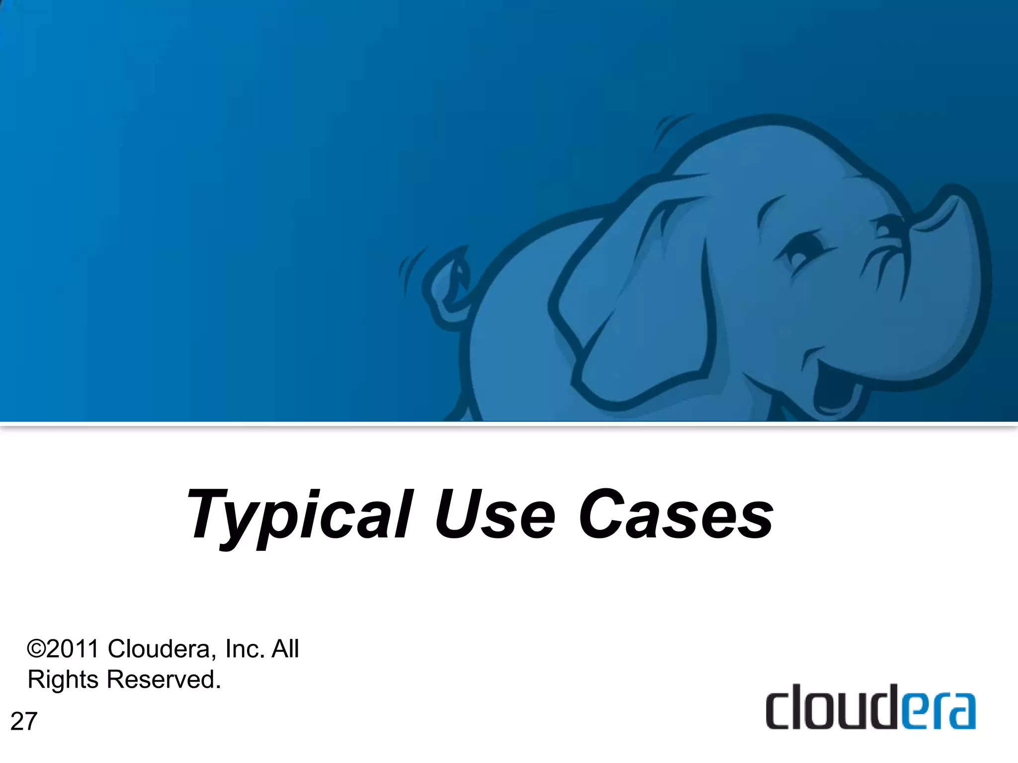 Typical Use Cases
 ©2011 Cloudera, Inc. All
 Rights Reserved.
27
 