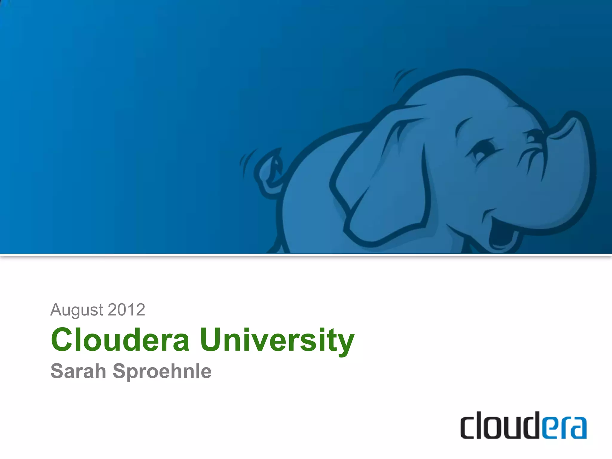 August 2012

Cloudera University
Sarah Sproehnle
 